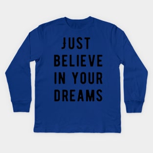 Just believe in your dreams Kids Long Sleeve T-Shirt